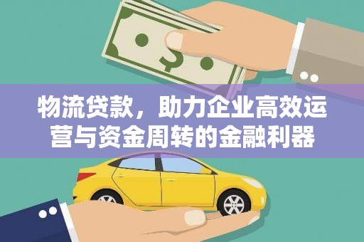 博山物流贷款，助力企业高效运营与资金周转的金融利器
