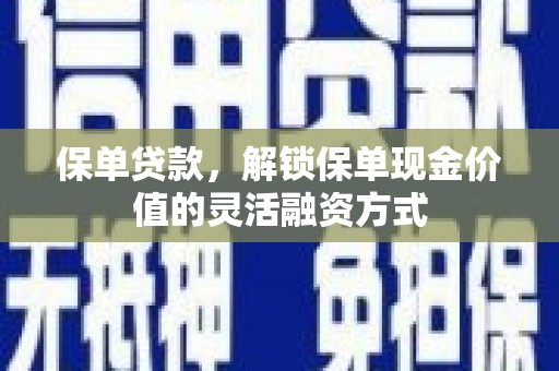 博山保单贷款，解锁保单现金价值的灵活融资方式