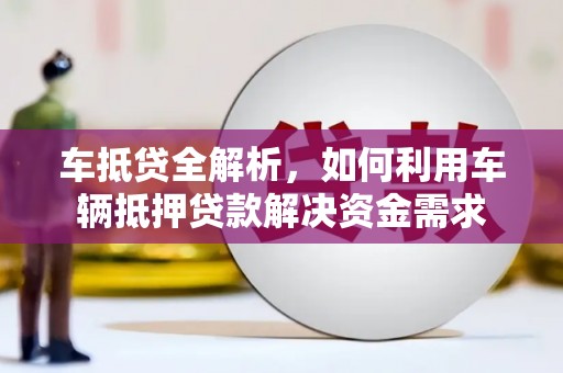 博山车抵贷全解析，如何利用车辆抵押贷款解决资金需求