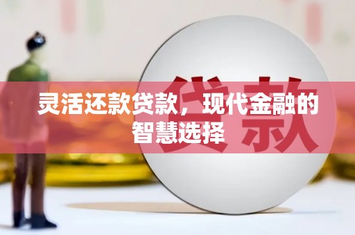 博山灵活还款贷款，现代金融的智慧选择
