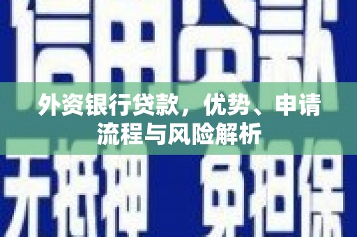 博山外资银行贷款，优势、申请流程与风险解析