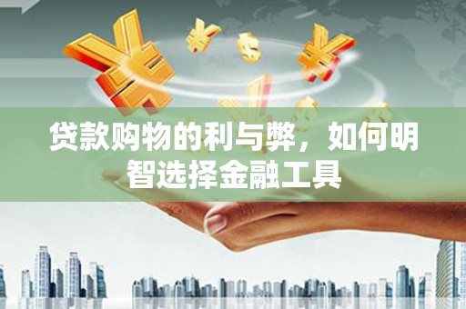 博山贷款购物的利与弊，如何明智选择金融工具