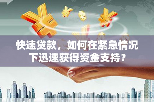 博山快速贷款，如何在紧急情况下迅速获得资金支持？