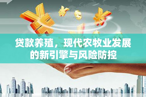 博山贷款养殖，现代农牧业发展的新引擎与风险防控