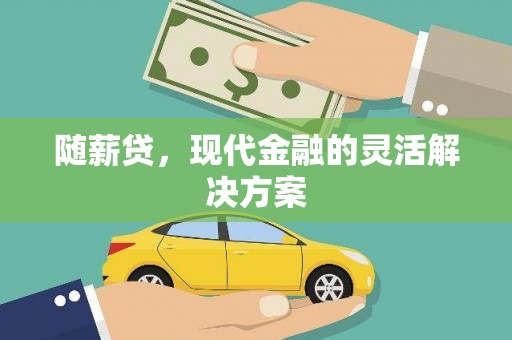 博山随薪贷，现代金融的灵活解决方案