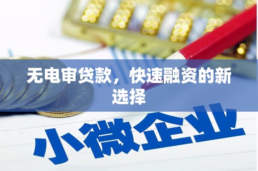 博山无电审贷款，快速融资的新选择