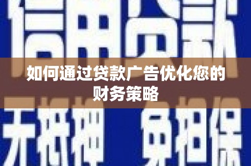 博山如何通过贷款广告优化您的财务策略