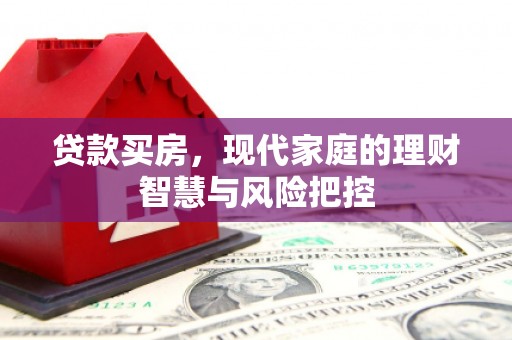博山贷款买房，现代家庭的理财智慧与风险把控