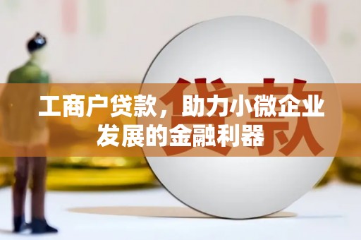 博山工商户贷款，助力小微企业发展的金融利器