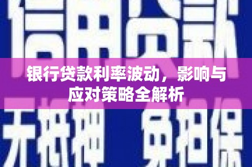 博山银行贷款利率波动，影响与应对策略全解析