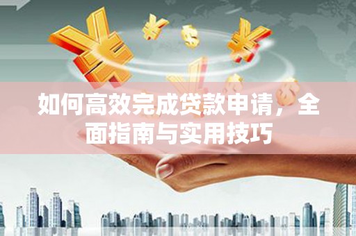 博山如何高效完成贷款申请，全面指南与实用技巧