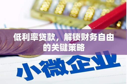 博山低利率贷款，解锁财务自由的关键策略