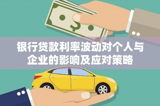 博山银行贷款利率波动对个人与企业的影响及应对策略