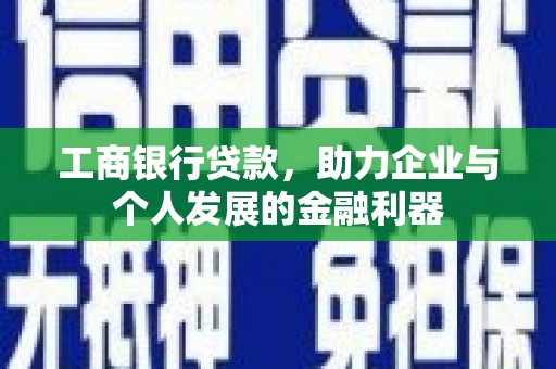 博山工商银行贷款，助力企业与个人发展的金融利器