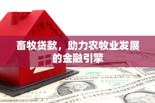博山畜牧贷款，助力农牧业发展的金融引擎