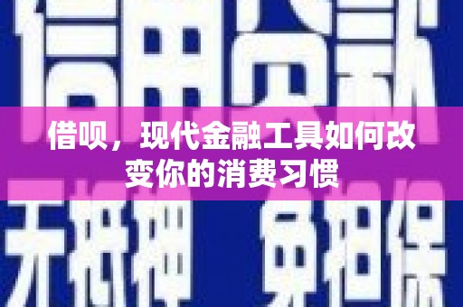 博山借呗，现代金融工具如何改变你的消费习惯