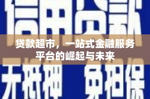 博山贷款超市，一站式金融服务平台的崛起与未来