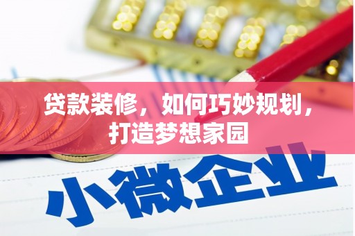 博山贷款装修，如何巧妙规划，打造梦想家园