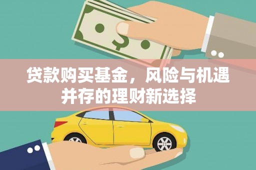 博山贷款购买基金，风险与机遇并存的理财新选择
