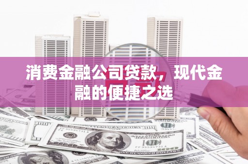 博山消费金融公司贷款，现代金融的便捷之选
