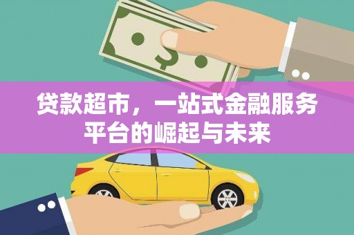 博山贷款超市，一站式金融服务平台的崛起与未来