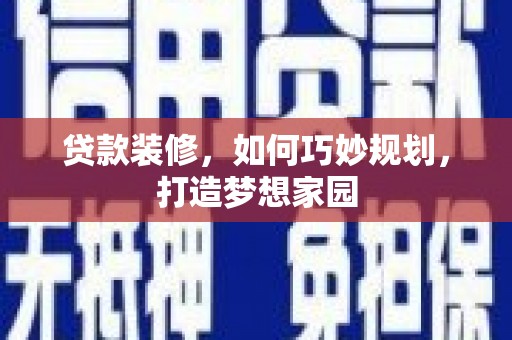 博山贷款装修，如何巧妙规划，打造梦想家园