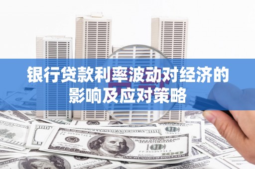 博山银行贷款利率波动对经济的影响及应对策略