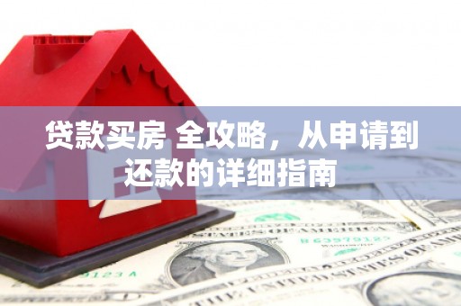 博山贷款买房 全攻略，从申请到还款的详细指南