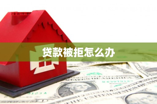 博山贷款被拒怎么办